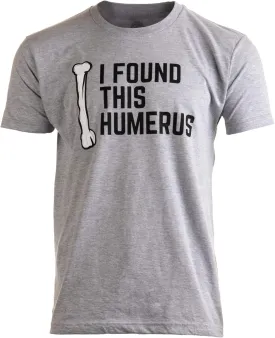 I Found This Humerus | Dad Joke Funny Pun Fun Humerous Grandpa Humor Men Women T-Shirt